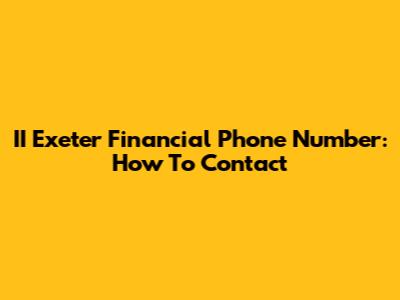 II Exeter Financial Phone Number: How To Contact