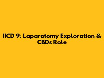 IICD 9: Laparotomy Exploration & CBD's Role