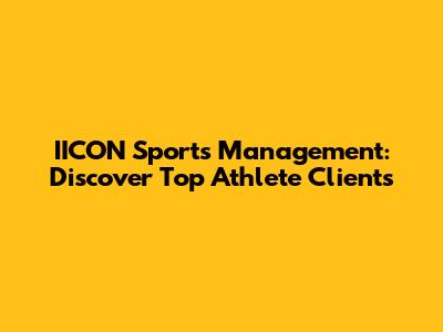 IICON Sports Management: Discover Top Athlete Clients