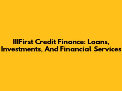 IIIFirst Credit Finance: Loans, Investments, And Financial Services