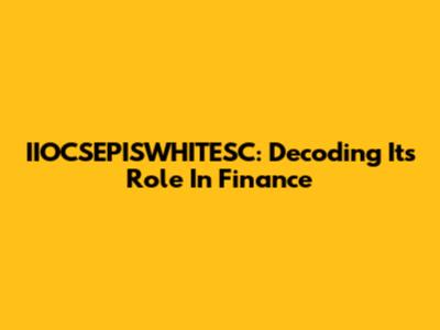 IIOCSEPISWHITESC: Decoding Its Role In Finance