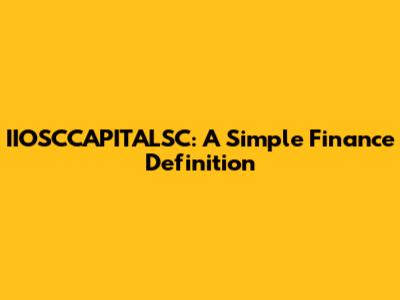 IIOSCCAPITALSC: A Simple Finance Definition