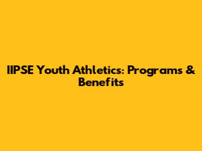 IIPSE Youth Athletics: Programs & Benefits