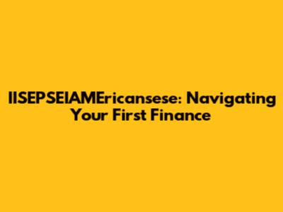 IISEPSEIAMEricansese: Navigating Your First Finance
