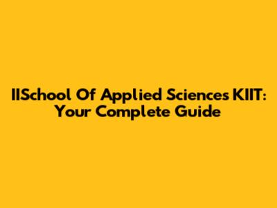 IISchool Of Applied Sciences KIIT: Your Complete Guide