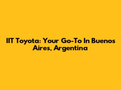 IIT Toyota: Your Go-To In Buenos Aires, Argentina