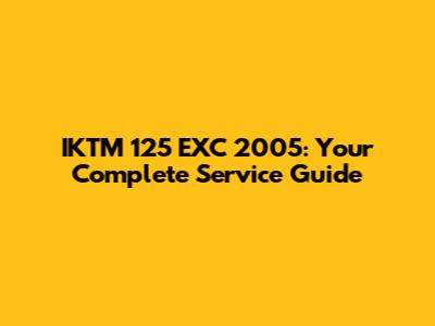IKTM 125 EXC 2005: Your Complete Service Guide