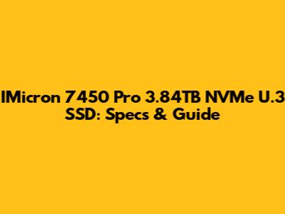 IMicron 7450 Pro 3.84TB NVMe U.3 SSD: Specs & Guide
