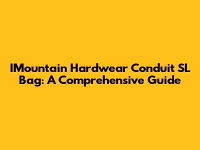 IMountain Hardwear Conduit SL Bag: A Comprehensive Guide