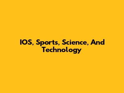 IOS, Sports, Science, And Technology