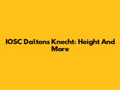 IOSC Dalton's Knecht: Height And More