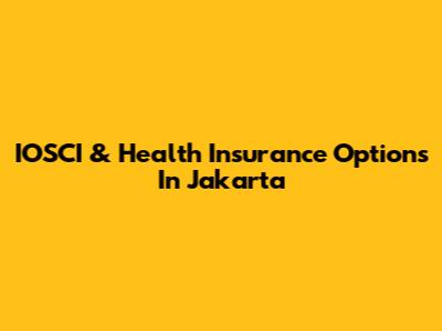 IOSCI & Health Insurance Options In Jakarta