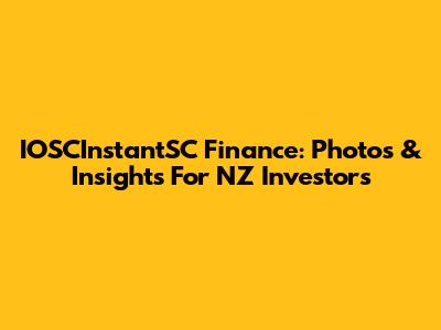 IOSCInstantSC Finance: Photos & Insights For NZ Investors