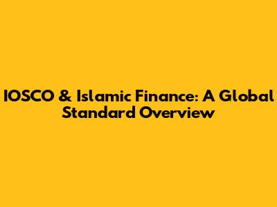 IOSCO & Islamic Finance: A Global Standard Overview