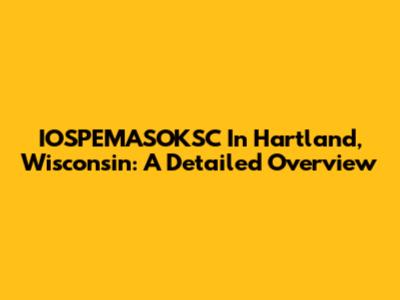 IOSPEMASOKSC In Hartland, Wisconsin: A Detailed Overview