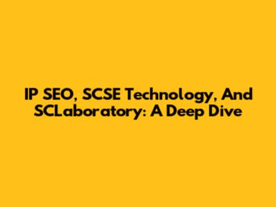 IP SEO, SCSE Technology, And SCLaboratory: A Deep Dive