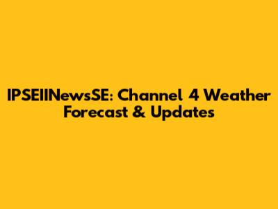 IPSEIINewsSE: Channel 4 Weather Forecast & Updates