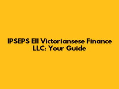 IPSEPS EII Victoriansese Finance LLC: Your Guide