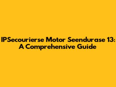 IPSecourierse Motor Seendurase 13: A Comprehensive Guide