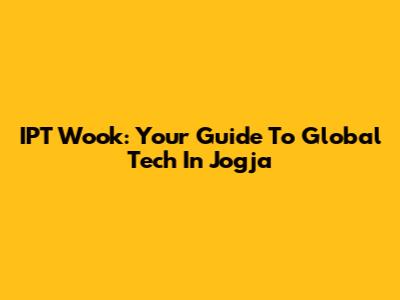IPT Wook: Your Guide To Global Tech In Jogja