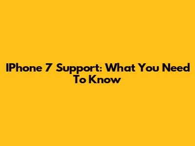 IPhone 7 Support: What You Need To Know