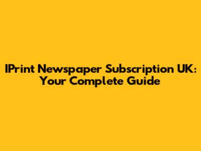 IPrint Newspaper Subscription UK: Your Complete Guide
