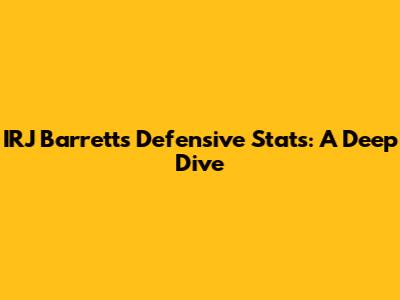 IRJ Barrett's Defensive Stats: A Deep Dive
