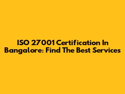 ISO 27001 Certification In Bangalore: Find The Best Services