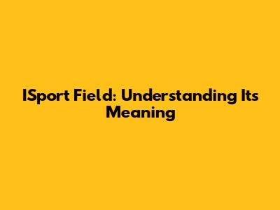 ISport Field: Understanding Its Meaning