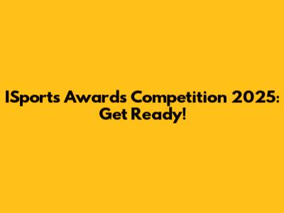 ISports Awards Competition 2025: Get Ready!