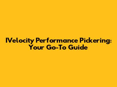 IVelocity Performance Pickering: Your Go-To Guide