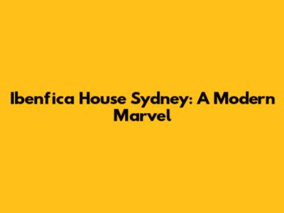 Ibenfica House Sydney: A Modern Marvel