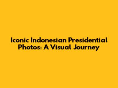 Iconic Indonesian Presidential Photos: A Visual Journey