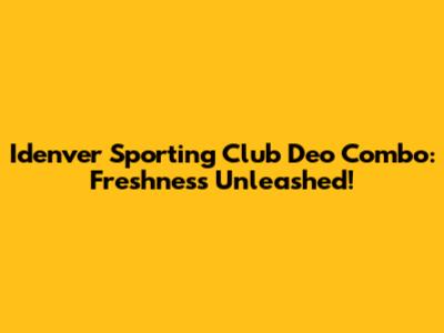 Idenver Sporting Club Deo Combo: Freshness Unleashed!