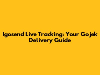 Igosend Live Tracking: Your Gojek Delivery Guide