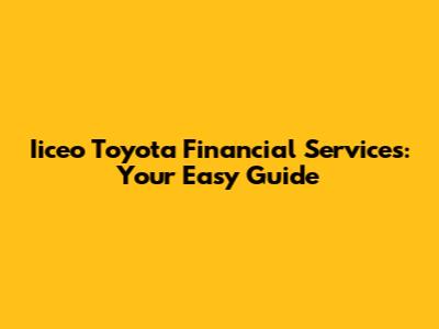 Iiceo Toyota Financial Services: Your Easy Guide
