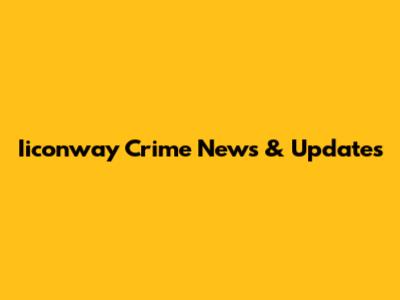 Iiconway Crime News & Updates