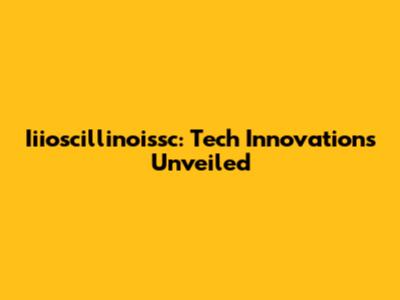 Iiioscillinoissc: Tech Innovations Unveiled