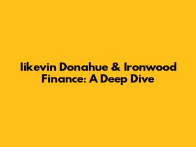 Iikevin Donahue & Ironwood Finance: A Deep Dive