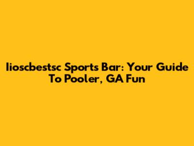 Iioscbestsc Sports Bar: Your Guide To Pooler, GA Fun