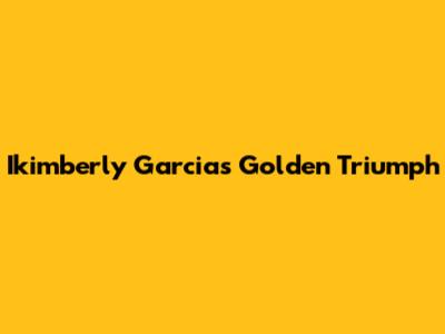 Ikimberly Garcia's Golden Triumph
