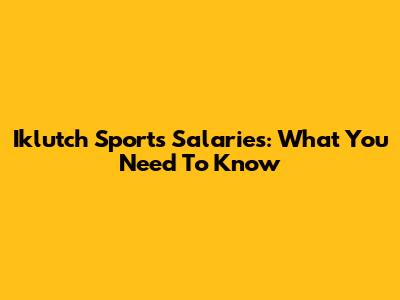 Iklutch Sports Salaries: What You Need To Know