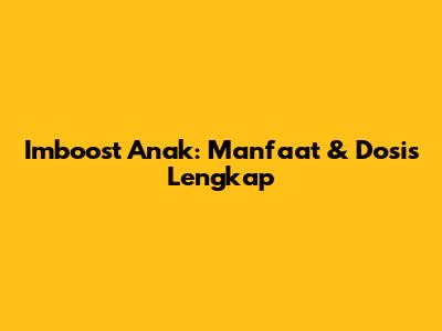 Imboost Anak: Manfaat & Dosis Lengkap