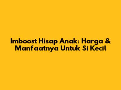 Imboost Hisap Anak: Harga & Manfaatnya Untuk Si Kecil