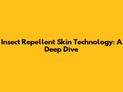 Insect Repellent Skin Technology: A Deep Dive