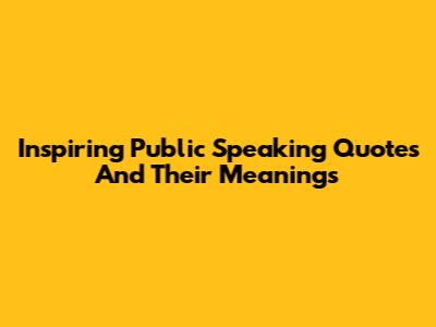 Inspiring Public Speaking Quotes And Their Meanings