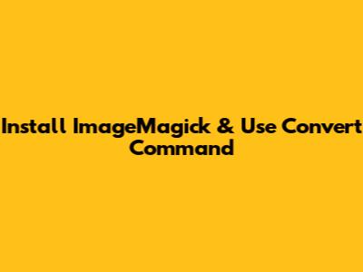 Install ImageMagick & Use Convert Command