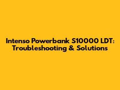Intenso Powerbank S10000 LDT: Troubleshooting & Solutions