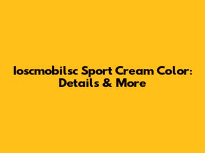Ioscmobilsc Sport Cream Color: Details & More