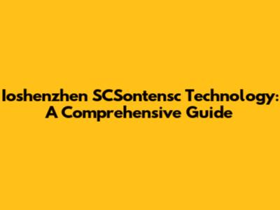 Ioshenzhen SCSontensc Technology: A Comprehensive Guide